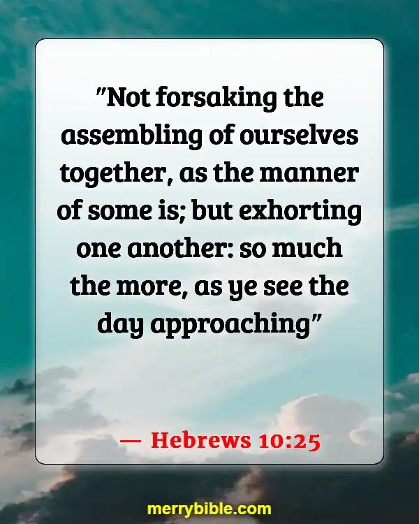 Bible Verses About Coming Together To Worship (Hebrews 10:25)