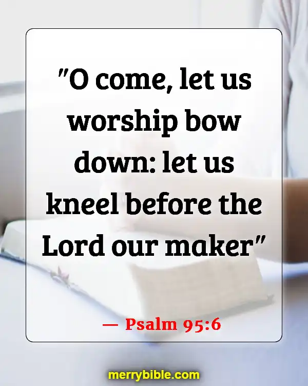 Bible Verses About Coming Together To Worship (Psalm 95:6)