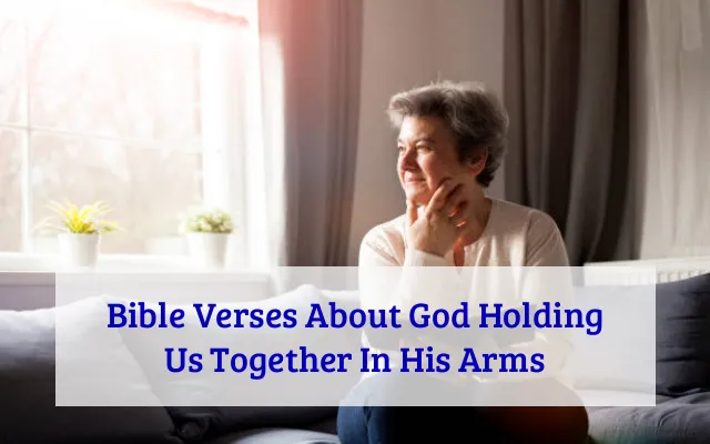 Bible Verses About God Holding Us Together In His Arms