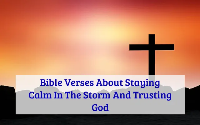 Bible Verses About Staying Calm In The Storm And Trusting God