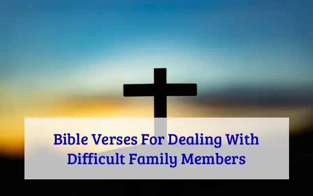 Bible Verses For Dealing With Difficult Family Members