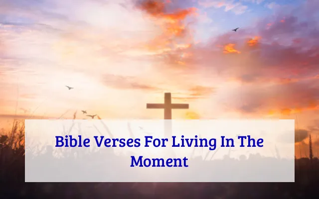 Bible Verses For Living In The Moment